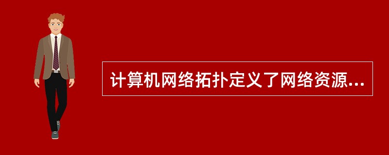 计算机网络拓扑定义了网络资源在逻辑上或物理上的连接方式。( )