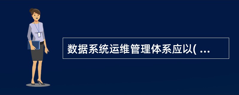 数据系统运维管理体系应以( )为中心