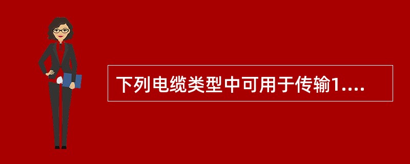 下列电缆类型中可用于传输1.2Gbps和更高速度的是( )。