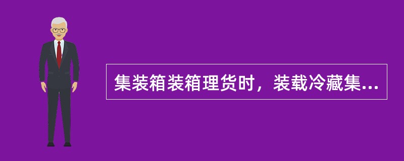 集装箱装箱理货时，装载冷藏集装箱时应注意什么？