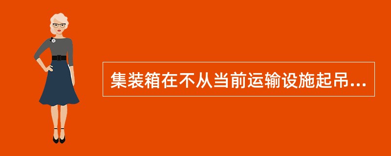 集装箱在不从当前运输设施起吊的情况下运输至最终目的地，可允许继续运输集装箱