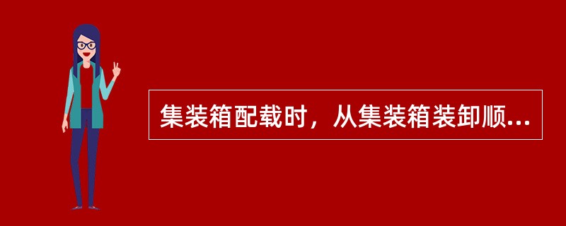 集装箱配载时，从集装箱装卸顺序考虑应:(  )