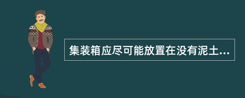 集装箱应尽可能放置在没有泥土、植被、悬挂的树枝和探照灯的硬质路面上，防止害虫、昆虫和其他动物或因探照灯吸引夜间生物进入集装箱内，造成二次污染。