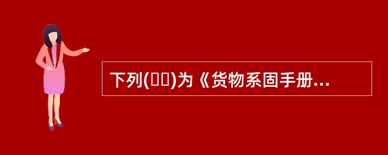 下列(  )为《货物系固手册》的主要内容。①手册编制依据、定义等;②货物堆装与系固原则;③固定系固设备及其布置;④船舶载运货物的安全操作;⑤系固方案核算方法。