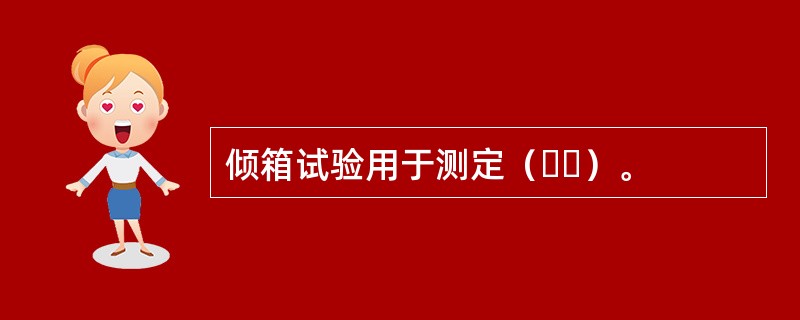 倾箱试验用于测定（  ）。