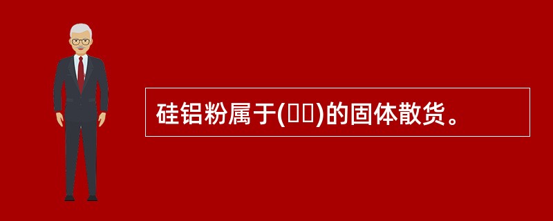 硅铝粉属于(  )的固体散货。