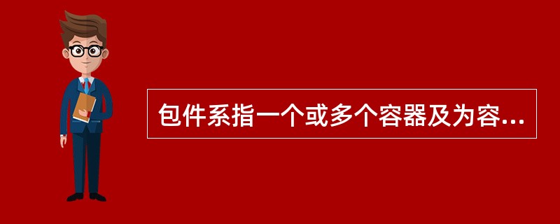 包件系指一个或多个容器及为容器完成盛装其他安全功能所需的任何其他组件或材料