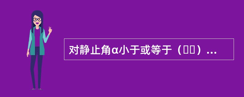 对静止角α小于或等于（  ）的非黏性固体散货，应按散装谷物平舱要求平舱。