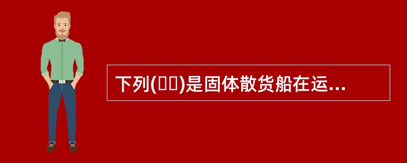 下列(  )是固体散货船在运输过程中造成船体结构损坏的原因。