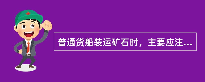 普通货船装运矿石时，主要应注意船舶的（  ）。