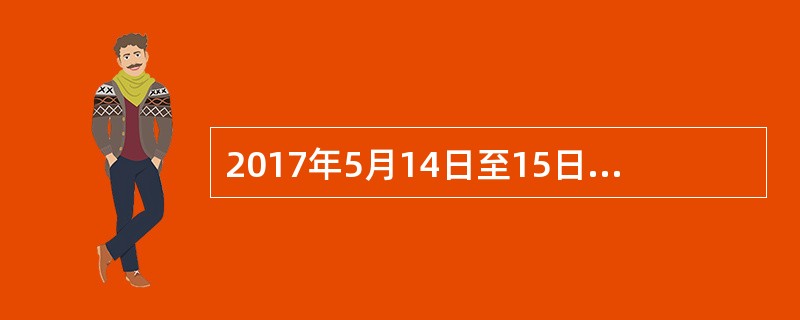 2017年5月14日至15日，中国举办了新中国成立以来，由中国首倡、中国主办的层级最高、规模最大的多边外交活动，也是今年中国最重要的主场外交活动，这次活动是( )。