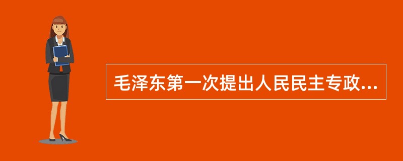 毛泽东第一次提出人民民主专政的概念的文章是（）
