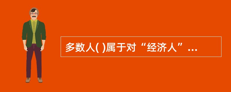 多数人( )属于对“经济人”假设的概括。