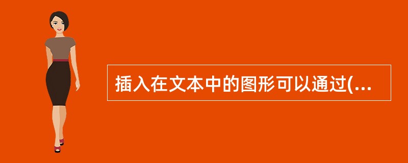 插入在文本中的图形可以通过( )来放大或缩小。