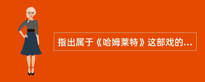 指出属于《哈姆莱特》这部戏的人物()