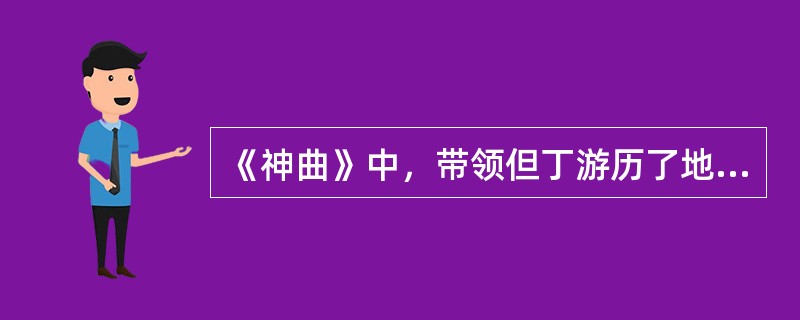 《神曲》中，带领但丁游历了地狱和炼狱的人物是()