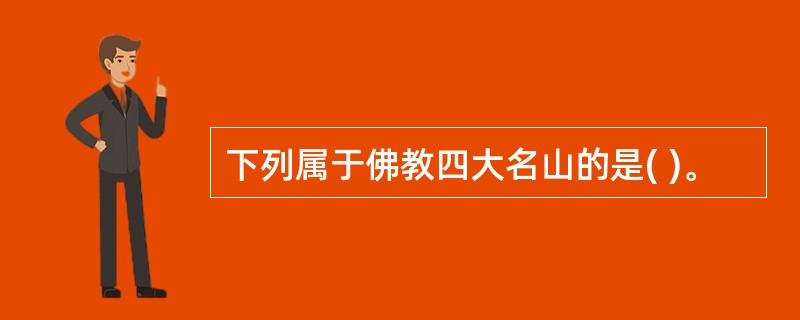 下列属于佛教四大名山的是( )。