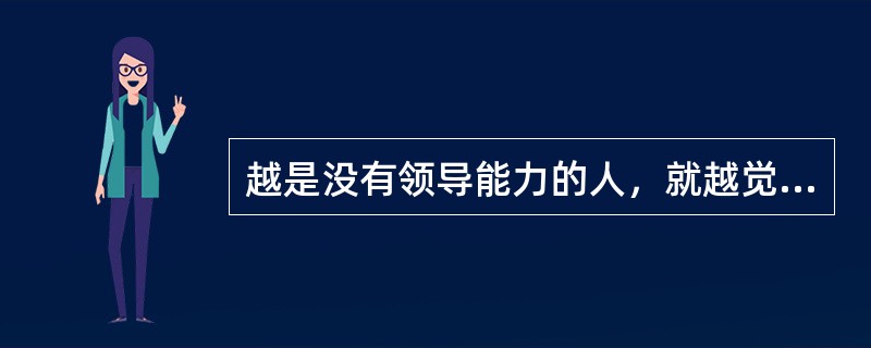 越是没有领导能力的人，就越觉得自己了不起；越是( )就越是觉得谁都得向他俯首称臣。