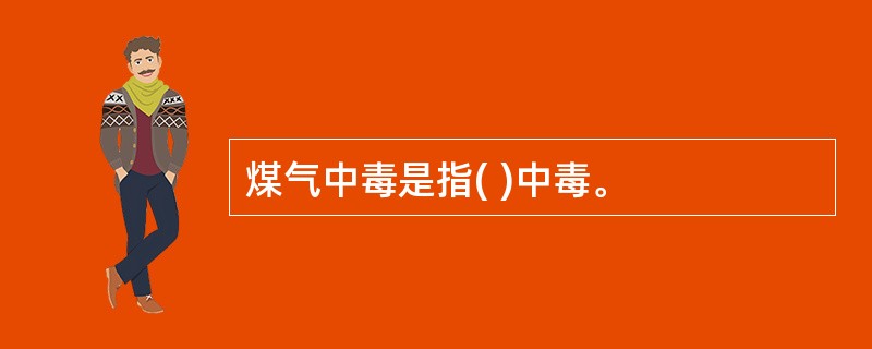 煤气中毒是指( )中毒。