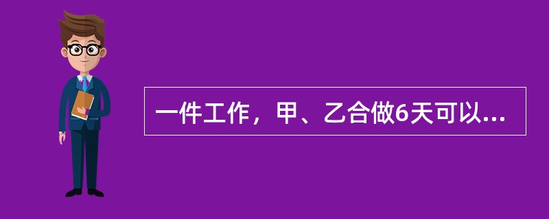 一件工作，甲、乙合做6天可以完成，乙、丙合做10天可以完成。如果甲、丙合做3天后，由乙单独做，还要9天才能完成。如果全部工作由3人合做，需几天可以完成？( )