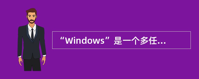 “Windows”是一个多任务操作系统，指的是( )。