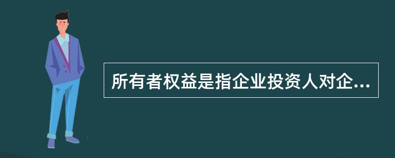 所有者权益是指企业投资人对企业资产的所有权。()