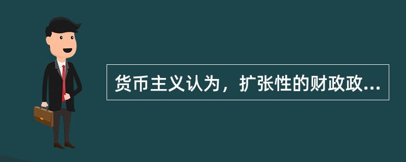 货币主义认为，扩张性的财政政策如果没有相应的货币政策配合，就会产生()。