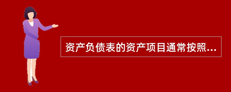 资产负债表的资产项目通常按照()的顺序排列。