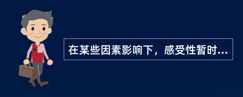 在某些因素影响下，感受性暂时提高的现象称为（）。