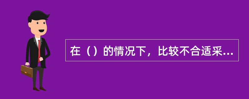 在（）的情况下，比较不合适采用杂志刊登招聘广告。