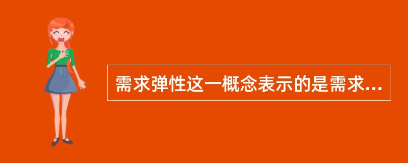 需求弹性这一概念表示的是需求量变化对影响需求的因素变化反应程度。()