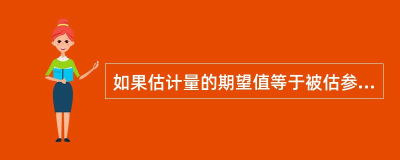 如果估计量的期望值等于被估参数，这个估计量就称为被估参数的无偏估计量。()