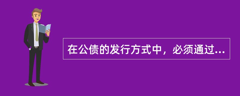 在公债的发行方式中，必须通过金融市场或金融机构发行的是()。