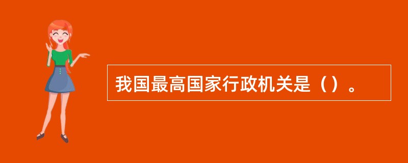 我国最高国家行政机关是（）。