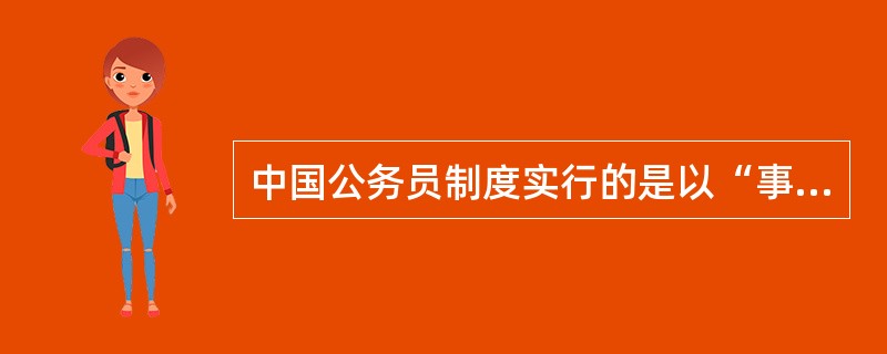中国公务员制度实行的是以“事”为中心的职位分类制。<br />对<br />错