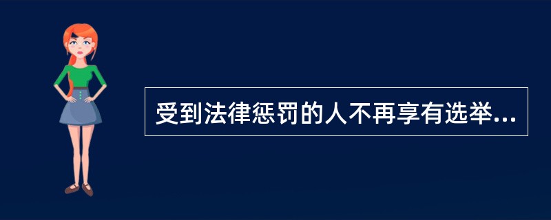 受到法律惩罚的人不再享有选举权与被选举权。<br />对<br />错