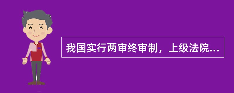 我国实行两审终审制，上级法院的第二审判决、裁定，就是终审判决、裁定，当事人不服也无从改变。<br />对<br />错