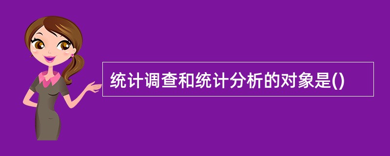 统计调查和统计分析的对象是()