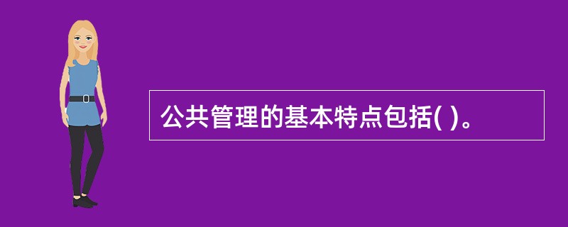 公共管理的基本特点包括( )。