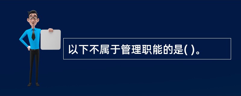 以下不属于管理职能的是( )。