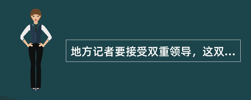 地方记者要接受双重领导，这双重领导是指（）