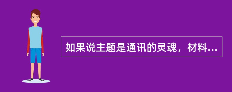 如果说主题是通讯的灵魂，材料就是通讯的（）