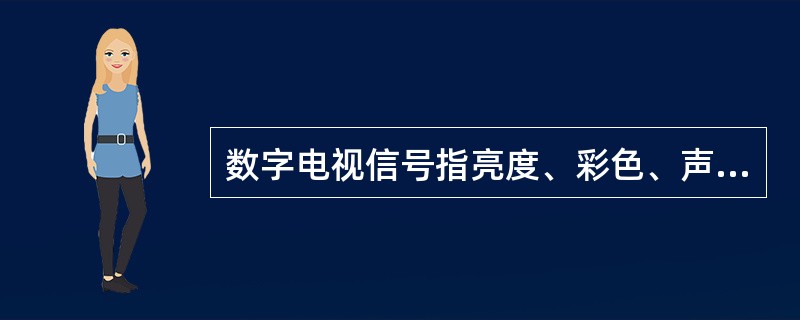 数字电视信号指亮度、彩色、声音信号的参数变化用（）数字表示。