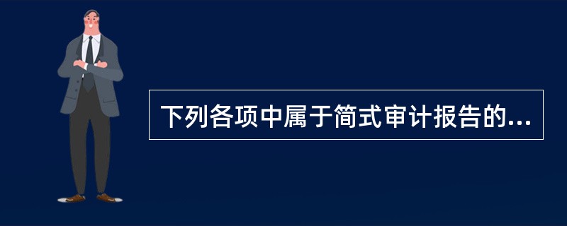 下列各项中属于简式审计报告的是（）。