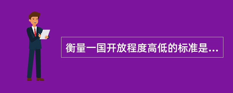 衡量一国开放程度高低的标准是（）。