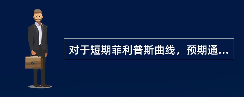 对于短期菲利普斯曲线，预期通货膨胀率的升高会导致（）。