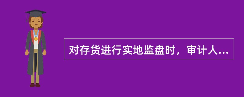 对存货进行实地监盘时，审计人员应当（）。