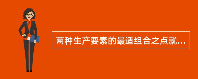 两种生产要素的最适组合之点就是等产量线与等成本线的交点。（）