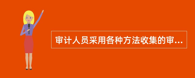 审计人员采用各种方法收集的审计证据均应（）。