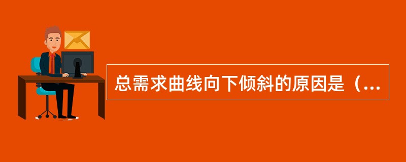 总需求曲线向下倾斜的原因是（）。